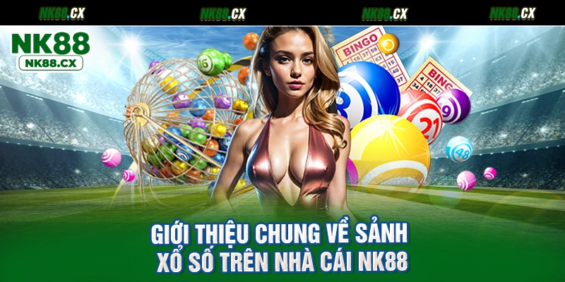 Giới thiệu chung về sảnh xổ số trên nhà cái NK88