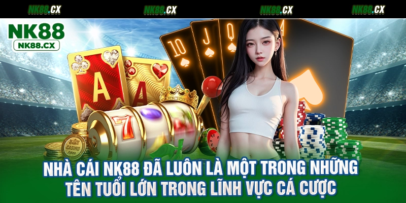 Nhà cái NK88 đã luôn là một trong những tên tuổi lớn trong lĩnh vực cá cược 