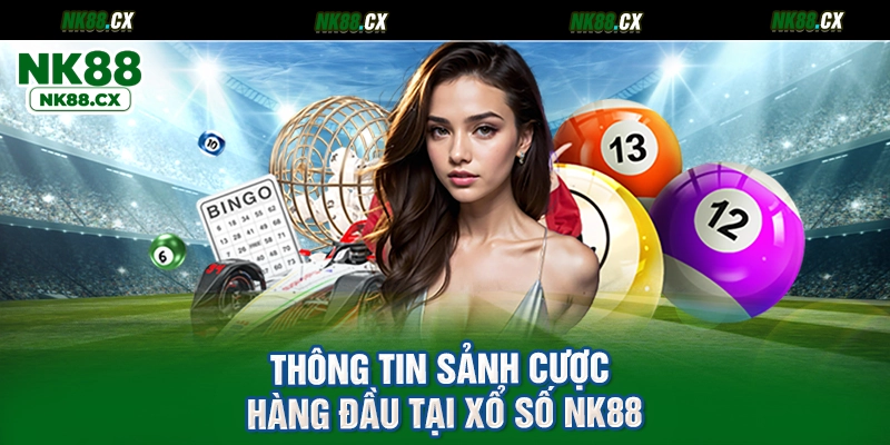 Thông tin sảnh cược hàng đầu tại xổ số NK88