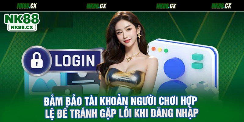 Đảm bảo tài khoản người chơi hợp lệ để tránh gặp lỗi khi đăng nhập