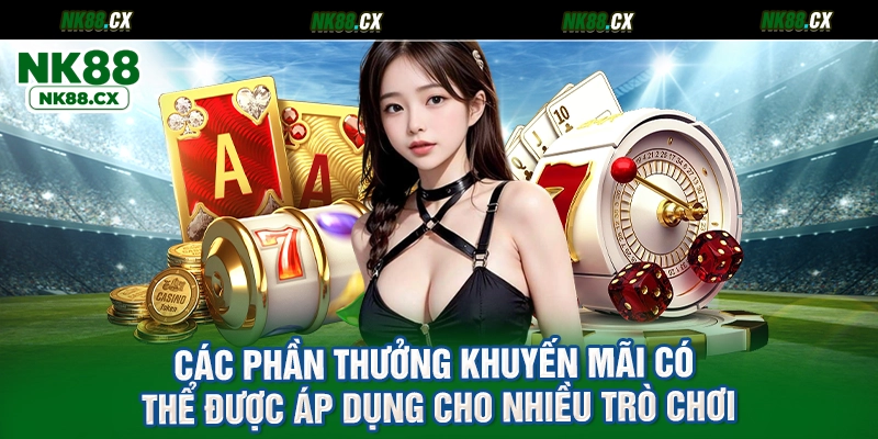 Các phần thưởng khuyến mãi có thể được áp dụng cho nhiều trò chơi