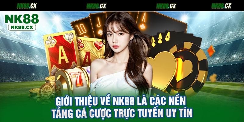 Giới thiệu về NK88 là các nền tảng cá cược trực tuyến uy tín
