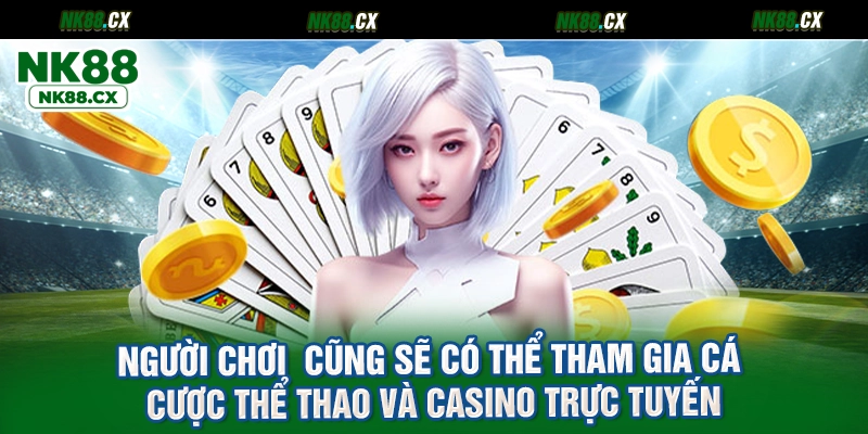 Người chơi cũng sẽ có thể tham gia cá cược thể thao và casino trực tuyến