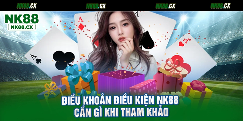 điều khoản và điều kiện NK88 cần gì khi tham khảo