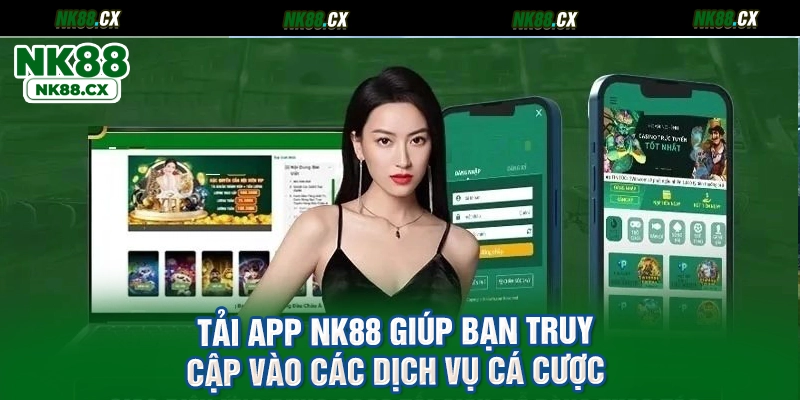 Tải App NK88 giúp bạn truy cập vào các dịch vụ cá cược