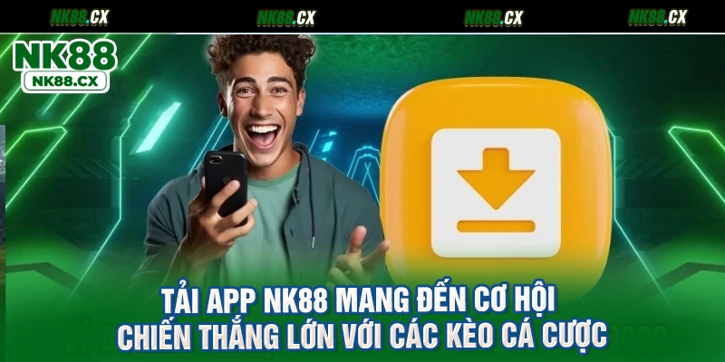 Tải App NK88 mang đến cơ hội chiến thắng lớn với các kèo cá cược