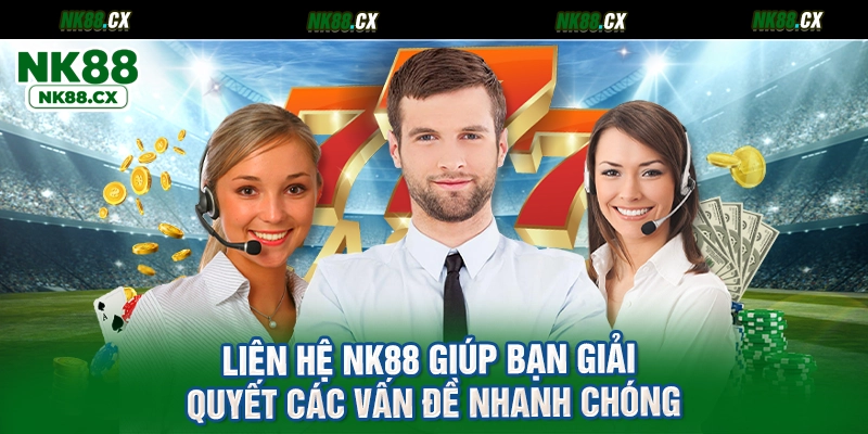 Liên hệ NK88 giúp bạn giải quyết các vấn đề nhanh chóng