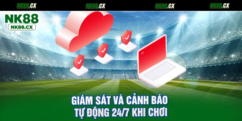 Giám sát và cảnh báo tự động 247 khi chơi