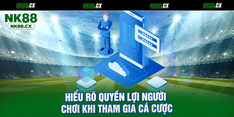 Hiểu rõ quyền lợi người chơi khi tham gia cá cược