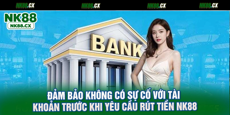 Đảm bảo không có sự cố với tài khoản trước khi yêu cầu rút tiền NK88