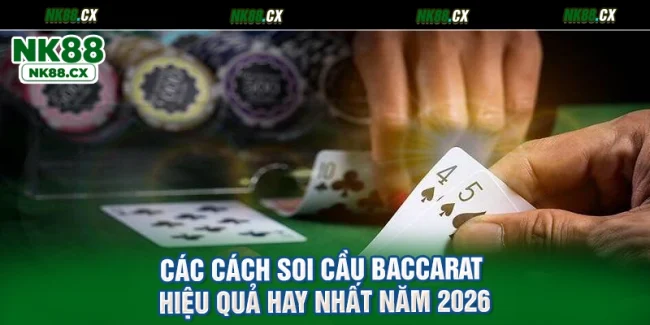 Các Cách Soi Cầu Baccarat Hiệu Quả Hay Nhất Năm 2026