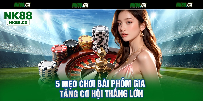 5 mẹo chơi bài phỏm gia tăng cơ hội thắng lớn