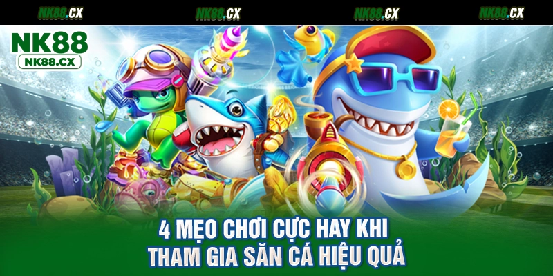 4 mẹo chơi cực hay khi tham gia săn cá hiệu quả