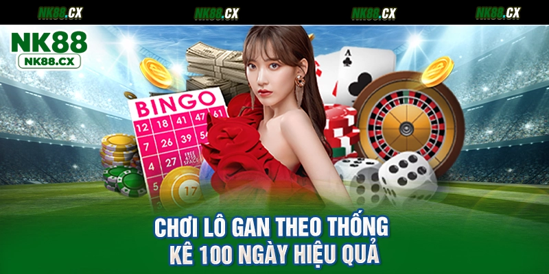 Chơi lô gan theo thống kê 100 ngày hiệu quả