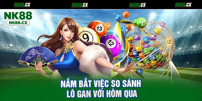 Nắm bắt việc so sánh lô gan với hôm qua
