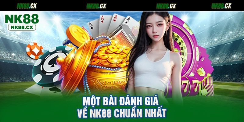 Một bài đánh giá về NK88 chuẩn nhất