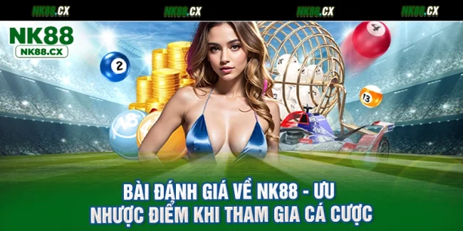 Bài Đánh Giá Về NK88 - Ưu Nhược Điểm Khi Tham Gia Cá Cược