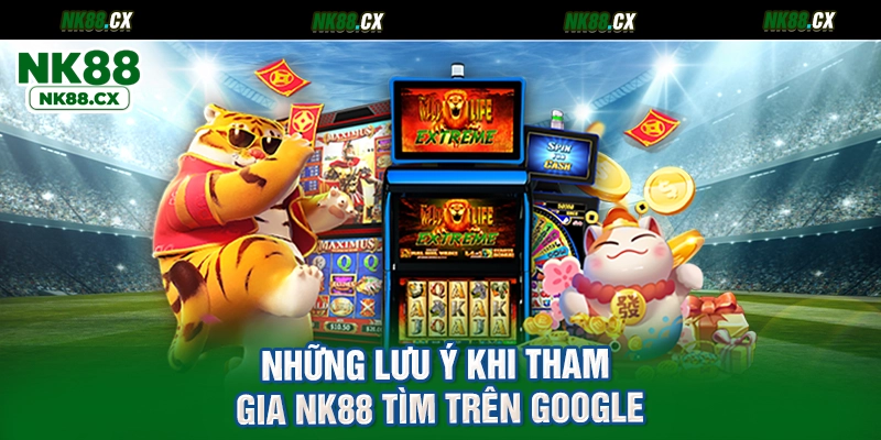 Những lưu ý khi tham gia NK88 tìm trên Google