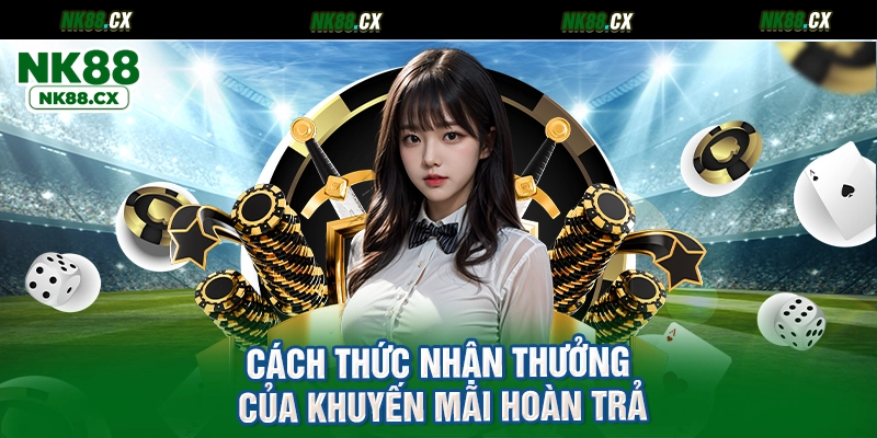 Cách thức nhận thưởng của khuyến mãi hoàn trả